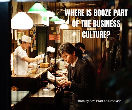 Where is booze part of the business culture?