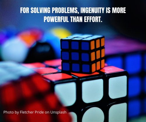 For solving problems, ingenuity is more powerful than effort